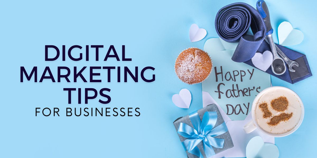 Creative Father’s Day Digital Marketing Tips for Businesses